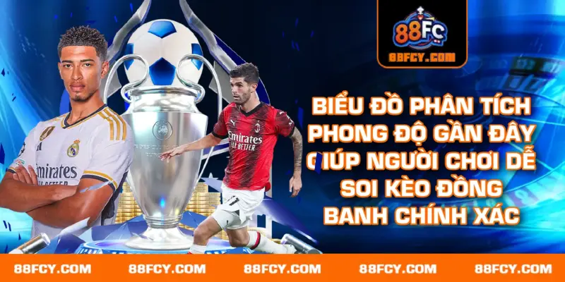 Biểu đồ phân tích phong độ gần đây giúp người chơi dễ soi kèo đồng banh chính xác