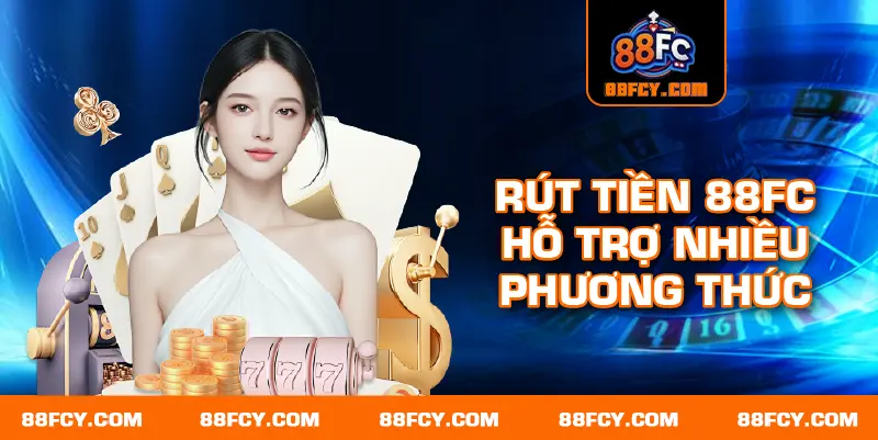 Rút tiền 88FC hỗ trợ nhiều phương thức